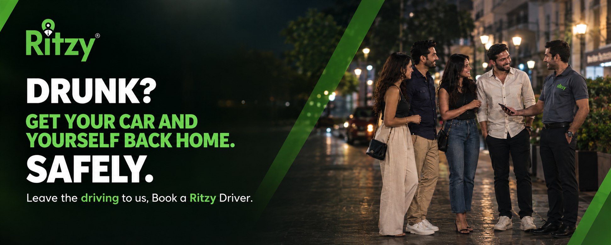 Drunk? Get your car and yourself back home safely. Leave the driving to us, book a Ritzy driver